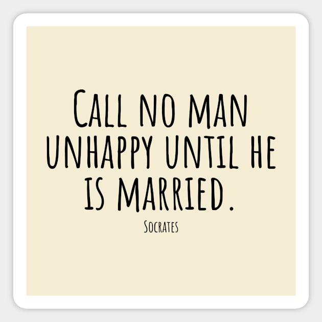 Call-no-man-unhappy-until-he-is-married.(Socrates) Magnet by Nankin on Creme